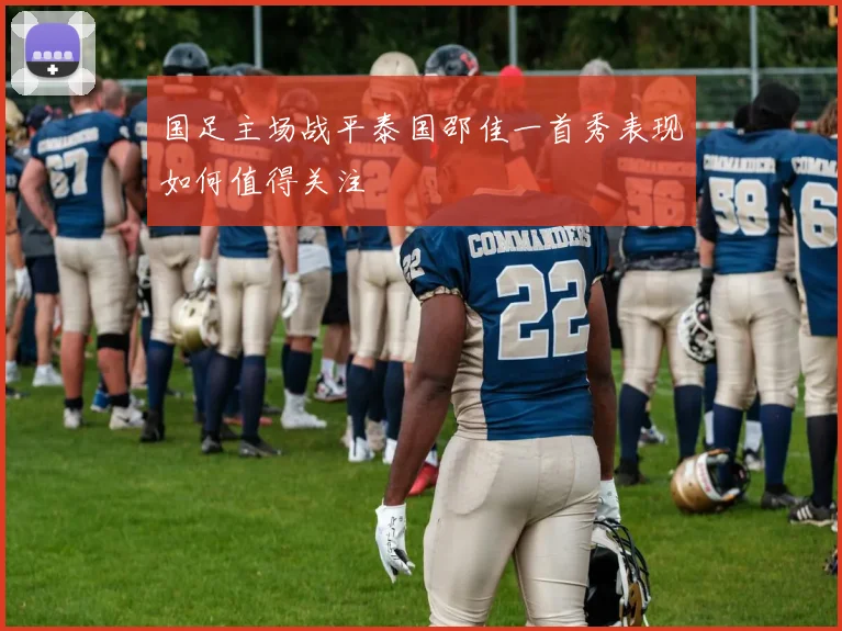 国足主场战平泰国邵佳一首秀表现如何值得关注